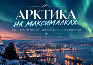 АРКТИКА НА МАКСИМАЛКАХ — ДВА МОРЯ, МУРМАНСК, СИЯНИЕ, КИТЫ И АЙСФЛОАТИНГ